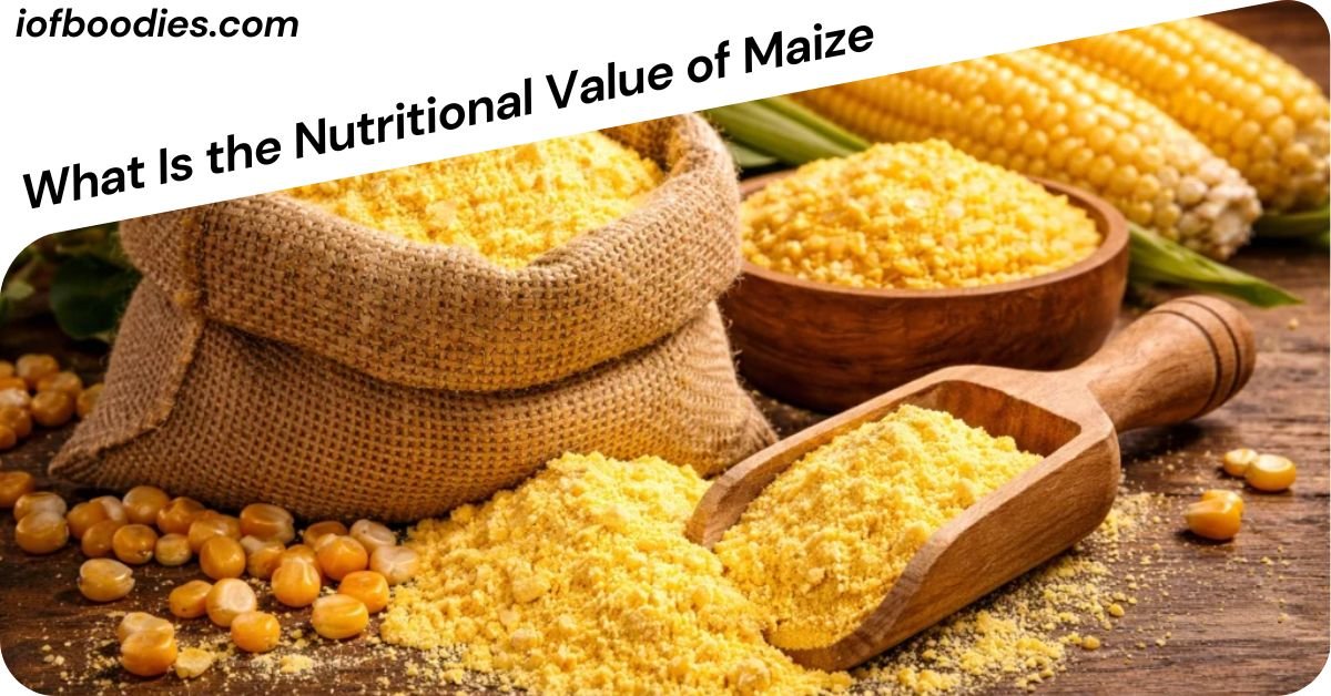 What Is the Nutritional Value of Maize