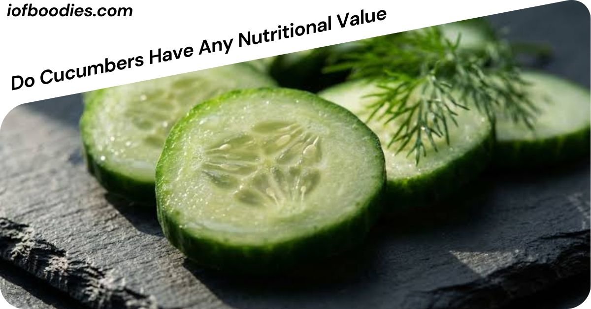 Do Cucumbers Have Any Nutritional Value